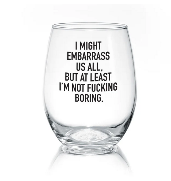 "I Might Embarrass Us All..." 17oz | Stemless Wine Glass