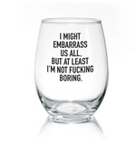 "I Might Embarrass Us All..." 17oz | Stemless Wine Glass