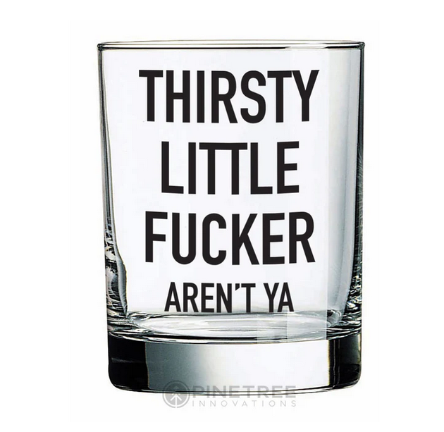 "Thirsty Little #$@%er Aren't Ya" 14oz | Double Rocks